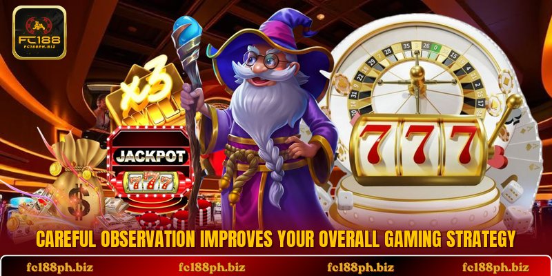 Careful observation improves your overall gaming strategy