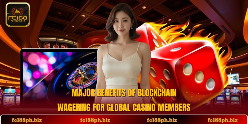 Major benefits of blockchain wagering for global casino members