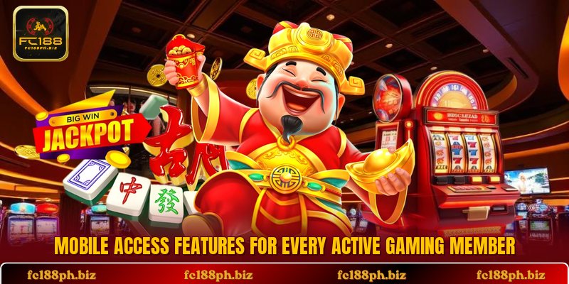 Mobile access features for every active gaming member