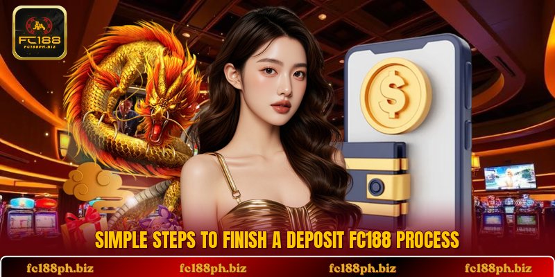 Simple steps to finish a deposit FC188 process